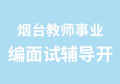 烟台教师事业编面试辅导开始l啦