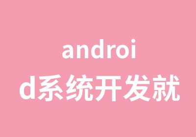android系统开发就业班4个月