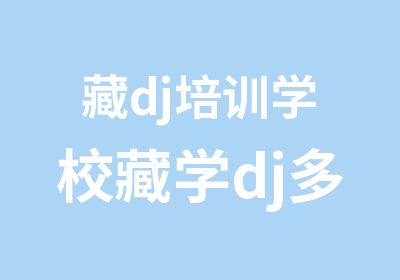 藏dj培训学校藏学dj多少钱