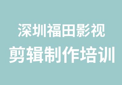 深圳福田影视剪辑制作培训