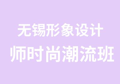 无锡形象设计师时尚潮流班