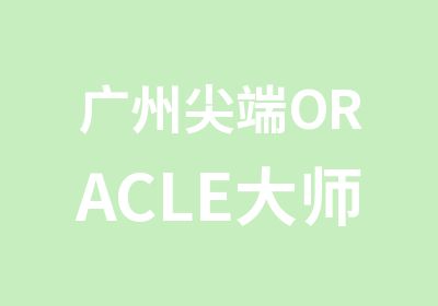 广州ORACLE大师云计算与存储专修班