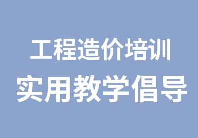 工程造价培训实用教学倡导者