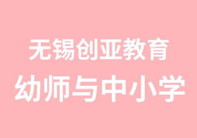 无锡创亚教育幼师与中小学教师资格证培训