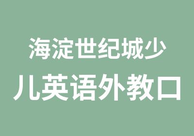 海淀世纪城少儿英语外教口语免费体验课