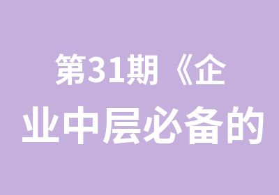 第31期《企业中层必备的十项管理技能》特训