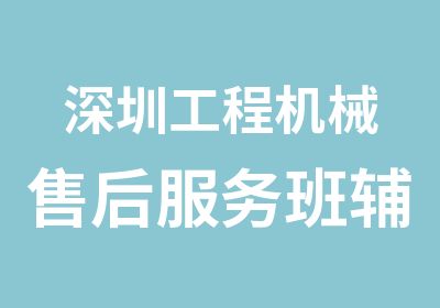 深圳工程机械售后服务班辅导