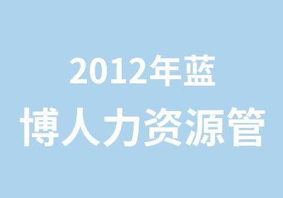2012年蓝博人力资源管理师提供免费代报