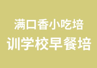 满口香小吃培训学校早餐培训砂锅培训