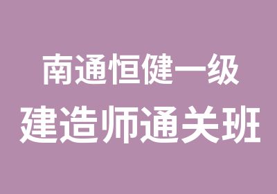 南通恒健一级建造师通关班培训课程