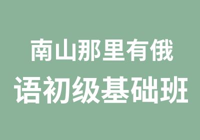 南山那里有俄语初级基础班