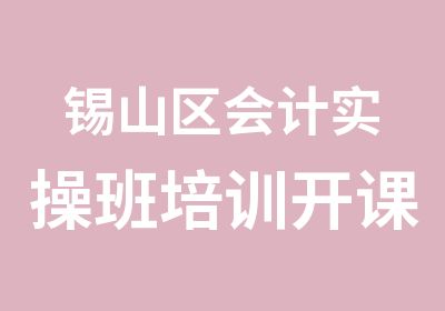 锡山区会计实操班培训开课