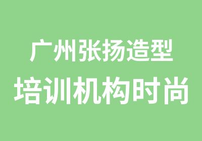 广州张扬造型培训机构时尚化妆全科班