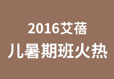 2016艾蓓儿暑期班火热来袭