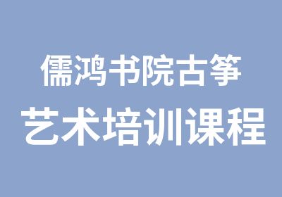 儒鸿书院古筝艺术培训课程