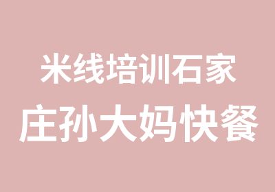 米线培训石家庄孙大妈快餐