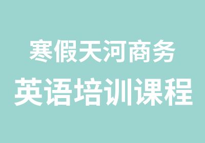 寒假天河商务英语培训课程