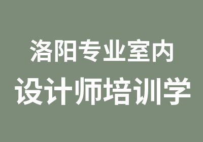 洛阳专业室内设计师培训学室内设计到汉图