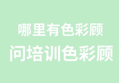 哪里有色彩顾问培训色彩顾问培训多少钱