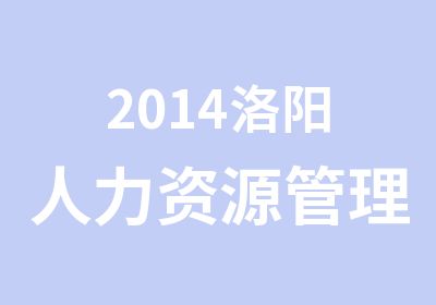 2014洛阳人力资源管理师培训金品专业