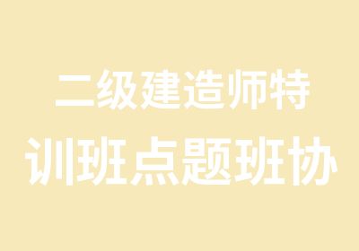 二级建造师特训班点题班协议通过班