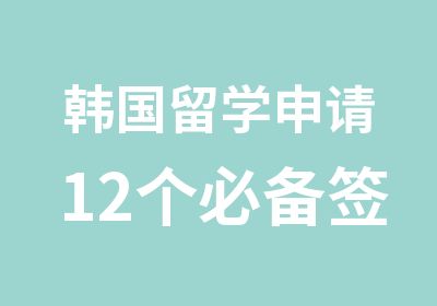 韩国留学申请12个必备签证材料明细