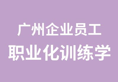 广州企业员工职业化训练学习班