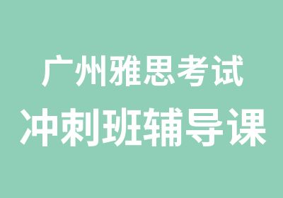 广州雅思考试冲刺班辅导课程