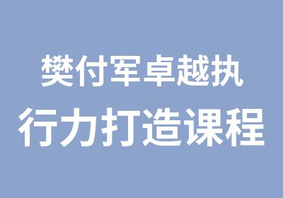 樊付军卓越执行力打造课程讲授培训