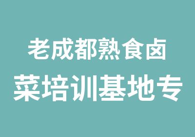 老成都熟食卤菜培训基地专业卤菜培训学校