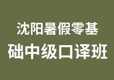 沈阳暑假零基础中级口译班