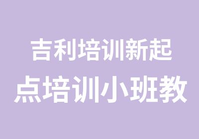 吉利培训新起点培训小班教学1次通