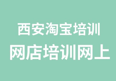 西安培训网店培训网上开店综合课程