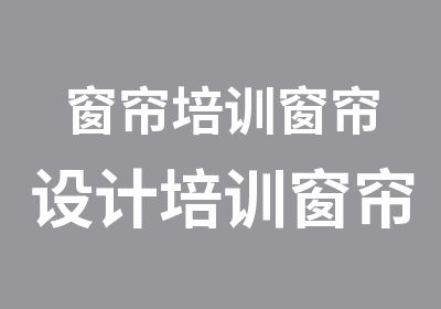 窗帘培训窗帘设计培训窗帘制作培训班