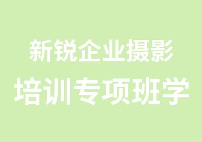 新锐企业摄影培训专项班学习课程