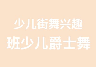 少儿街舞兴趣班少儿爵士舞表演班