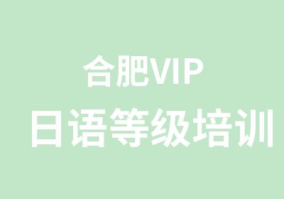 合肥VIP日语等级培训