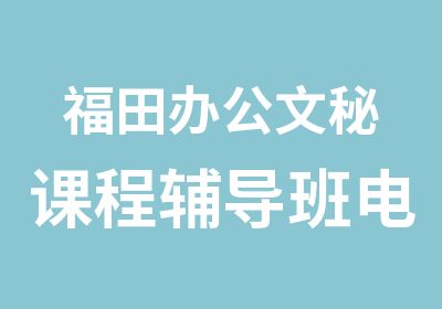 福田办公文秘课程辅导班电脑基础周末学习