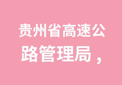 贵州省高速公路管理局 ,省交通厅面试培训开课通知