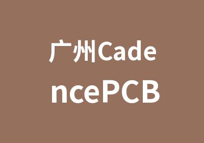 广州CadencePCB设计培训初级班