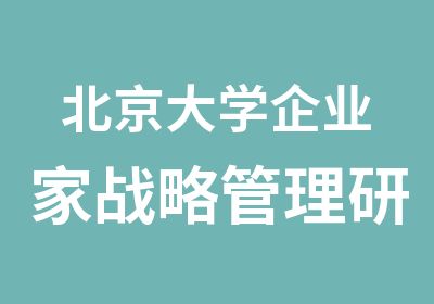 北京大学企业家战略管理研修课程