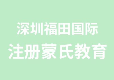 深圳福田国际注册蒙氏教育指导师认证学习班