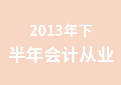 2013年下半年会计从业资格考试培训