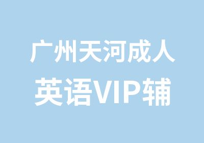 广州天河成人英语VIP辅导班
