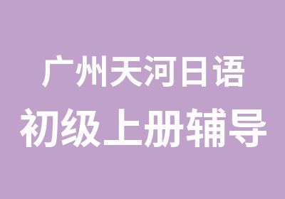 广州天河日语初级上册辅导班