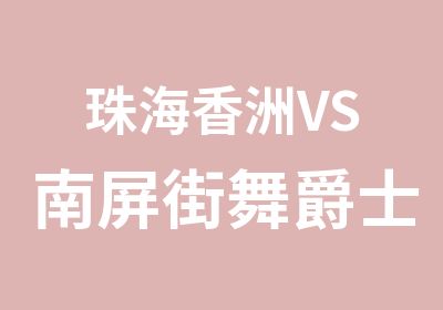 珠海香洲VS南屏街舞爵士舞两店通用