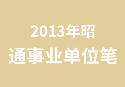 2013年昭通事业单位笔试培训