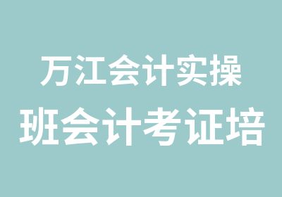 万江会计实操班会计考证培训