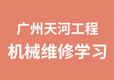 广州天河工程机械维修学习培训班