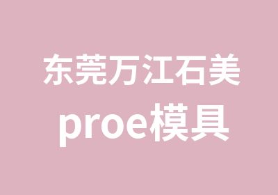 东莞万江石美proe模具设计培训班